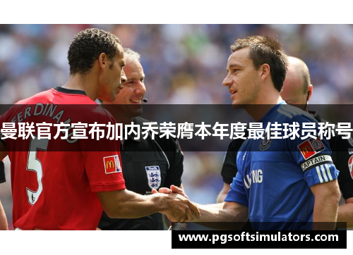 曼联官方宣布加内乔荣膺本年度最佳球员称号 曼联官方宣布加内乔荣膺本年度最佳球员称号